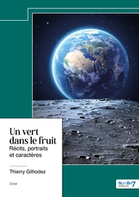 UN VERT DANS LE FRUIT - RECITS, PORTRAITS ET CARACTERES