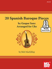 ROB MACKILLOP: 20 SPANISH BAROQUE PIECES BY GASPAR SANZ ARRANGED FOR UKE (BOOK/ONLINE AUDIO) +TELECH