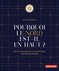 POURQUOI LE NORD EST-IL EN HAUT ? - PETITE HISTOIRE DES CONVENTIONS CARTOGRAPHIQUES