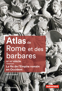 ATLAS DE ROME ET DES BARBARES IIIE-VIE SIECLE - LA FIN DE L'EMPIRE ROMAIN EN OCCIDENT