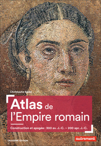 ATLAS DE L'EMPIRE ROMAIN - CONSTRUCTION ET APOGEE, 300 AV. J.-C. - 200 APR. J.-C.