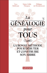 LA GENEALOGIE POUR TOUS - LA BONNE METHODE POUR DEBUTER ET CONSTRUIRE SON ARBRE