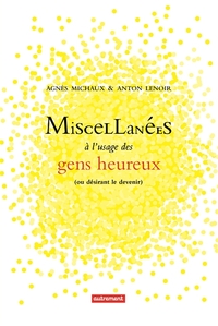 MISCELLANEES A L'USAGE DES GENS HEUREUX - (OU DESIRANT LE DEVENIR)