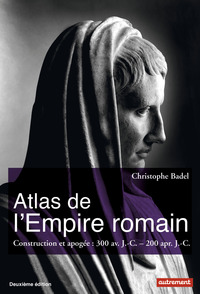 ATLAS DE L'EMPIRE ROMAIN - CONSTRUCTION ET APOGEE, 300 AV. J.-C. - 200 APR. J.-C.