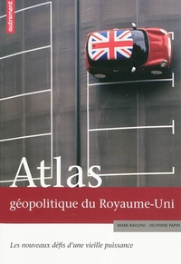 ATLAS GEOPOLITIQUE DU ROYAUME-UNI - LES NOUVEAUX DEFIS D'UNE VIEILLE PUISSANCE - ILLUSTRATIONS, COUL