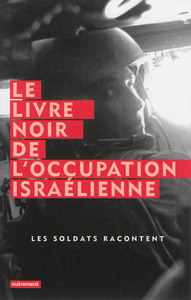 LE LIVRE NOIR DE L'OCCUPATION ISRAELIENNE - LES SOLDATS RACONTENT