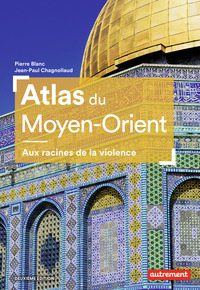 ATLAS DU MOYEN-ORIENT - AUX RACINES DE LA VIOLENCE