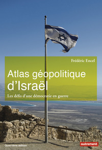 ATLAS GEOPOLITIQUE D'ISRAEL - LES DEFIS D'UNE DEMOCRATIE EN GUERRE