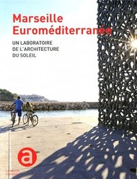 MARSEILLE EUROMEDITERRANEE - UN LABORATOIRE DE L'ARCHITECTURE DU SOLEIL