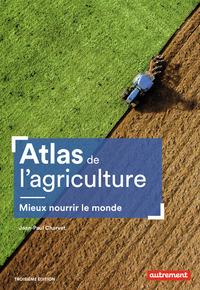 ATLAS DE L'AGRICULTURE - MIEUX NOURRIR LE MONDE