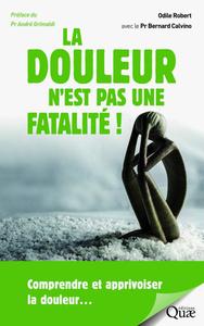 LA DOULEUR N'EST PAS UNE FATALITE ! - COMPRENDRE ET APPRIVOISER LA DOULEUR... PREFACE DU PR ANDRE GR