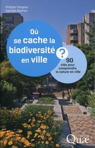 OU SE CACHE LA BIODIVERSITE EN VILLE ? - 90 CLES POUR COMPRENDRE LA NATURE EN VILLE.