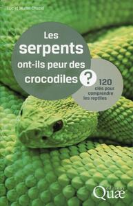 LES SERPENTS ONT-ILS PEUR DES CROCODILES ? - 120 CLES POUR COMPRENDRE LES REPTILES.