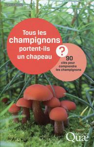 TOUS LES CHAMPIGNONS PORTENT-ILS UN CHAPEAU ? - 90 CLES POUR COMPRENDRE LES CHAMPIGNONS.