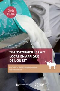 TRANSFORMER LE LAIT LOCAL EN AFRIQUE DE L'OUEST - PROCEDES ET CLES DU DEVELOPPEMENT DES MINILAITERIE