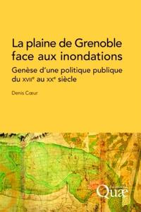 LA PLAINE DE GRENOBLE FACE AUX INONDATIONS - GENESE D'UNE POLITIQUE PUBLIQUE DU XVIIE AU XXE SIECLE.