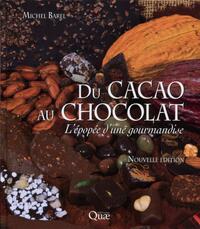 DU CACAO AU CHOCOLAT - L'EPOPEE D'UNE GOURMANDISE. NOUVELLE EDITION.