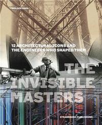 The Invisible Masters: 12 Architectural Icons and the Engineers Who Shaped Them /anglais