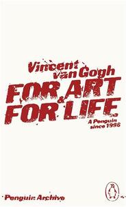 Vincent Van Gogh For Art and for Life (Penguin Archives) /anglais