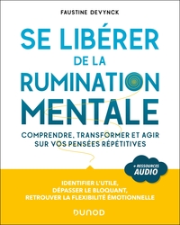 SE LIBERER DE LA RUMINATION MENTALE - COMPRENDRE, TRANSFORMER ET AGIR SUR VOS PENSEES REPETITIVES