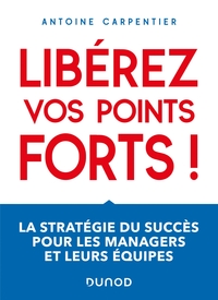 LIBEREZ VOS POINTS FORTS ! - LA STRATEGIE DU SUCCES POUR LES MANAGERS ET LEURS EQUIPES