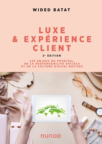 LUXE ET EXPERIENCE CLIENT - 2E ED. - LES ENJEUX DU PHYGITAL, DE LA RESPONSABILITE SOCIALE ET DE LA C