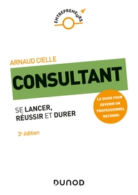 CONSULTANT - 3E ED. - SE LANCER, REUSSIR ET DURER