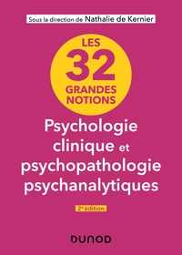LES 32 GRANDES NOTIONS DE PSYCHOLOGIE CLINIQUE ET PSYCHOPATHOLOGIE PSYCHANALYTIQUES - 2E ED.