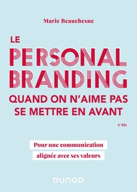 LE PERSONAL BRANDING QUAND ON N'AIME PAS SE METTRE EN AVANT - 2E ED. - POUR UNE COMMUNICATION ALIGNE