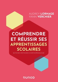 Comprendre et réussir ses apprentissages scolaires - 30 fiches pratiques d'orthopédagogie