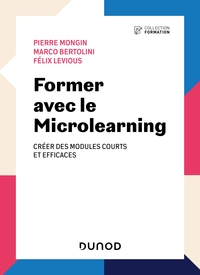 FORMER AVEC LE MICROLEARNING - 2E ED. - CREER DES MODULES COURTS ET EFFICACES