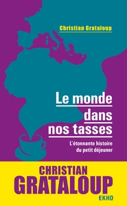 LE MONDE DANS NOS TASSES - L'ETONNANTE HISTOIRE DU PETIT DEJEUNER