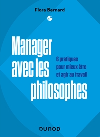 Manager avec les philosophes - 6 pratiques pour mieux être et agir au travail