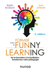 Former avec le Funny learning - 2e éd. - De la formation à la facilitation : transformez votre pédag