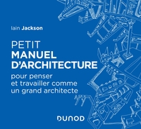 Petit manuel d'architecture - Pour apprendre à penser et travailler comme un grand architecte