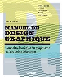 MANUEL DE DESIGN GRAPHIQUE - FORME ET ESPACE, COULEUR, TYPO, IMAGES, COMPOSITION