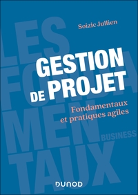 GESTION DE PROJET - FONDAMENTAUX ET PRATIQUES AGILES