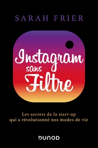 INSTAGRAM SANS FILTRE - LES SECRETS DE LA START-UP QUI A REVOLUTIONNE NOS MODES DE VIE