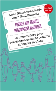 FORMER UNE FAMILLE RECOMPOSEE HEUREUSE - COMMENT FAIRE POUR QUE CHACUN SE SENTE COMPRIS ET TROUVE SA