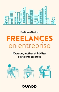 FREELANCES EN ENTREPRISE - RECRUTER, MOTIVER ET FIDELISER CES TALENTS EXTERNES