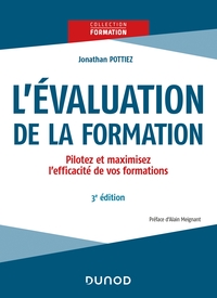 L'EVALUATION DE LA FORMATION - 3E ED. - PILOTEZ ET MAXIMISEZ L'EFFICACITE DE VOS FORMATIONS