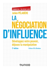 LA NEGOCIATION D'INFLUENCE - 2E ED. - DEVELOPPEZ VOTRE POUVOIR, DEJOUEZ LA MANIPULATION