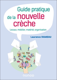 GUIDE PRATIQUE DE LA NOUVELLE CRECHE - LOCAUX, MOBILIER, MATERIEL, ORGANISATION