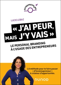 J'AI PEUR, MAIS J'Y VAIS !  : LE PERSONAL BRANDING A L'USAGE DES ENTREPRENEURS