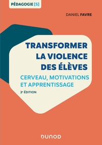 Transformer la violence des élèves - 2e éd. - Cerveau, motivations et apprentissage