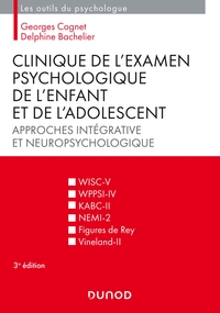 CLINIQUE DE L'EXAMEN PSYCHOLOGIQUE DE L'ENFANT ET DE L'ADOLESCENT - 3E ED. APPROCHES INTEGRATIVE ET