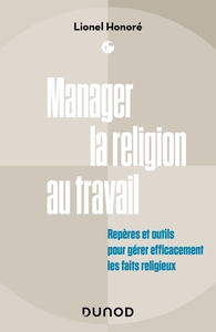 MANAGER LA RELIGION AU TRAVAIL - REPERES ET OUTILS POUR GERER EFFICACEMENT LES FAITS RELIGIEUX