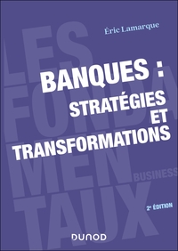 BANQUES : STRATEGIES ET TRANSFORMATIONS - 2E ED.