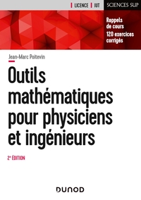 OUTILS MATHEMATIQUES POUR PHYSICIENS ET INGENIEURS - 2E ED - RAPPELS DE COURS, 120 EXERCICES CORRIGE