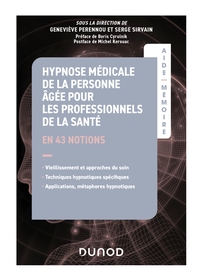AIDE-MEMOIRE - HYPNOSE MEDICALE DE LA PERSONNE AGEE POUR LES PROFESSIONNELS DE LA SANTE - EN 43 NOTI